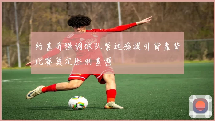 约基奇强调球队紧迫感提升背靠背比赛奠定胜利基调